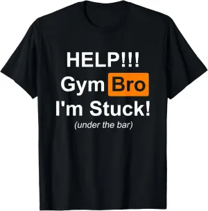 Help!!! Gym Bro I'm Stuck Funny T-Shirt